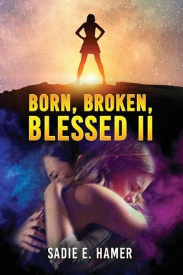 Born, Broken, Blessed II by Hamer, Sadie E.