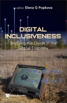 Digital Inclusiveness: Bridging the Divide in the Digital Economy by Popkova, Elena