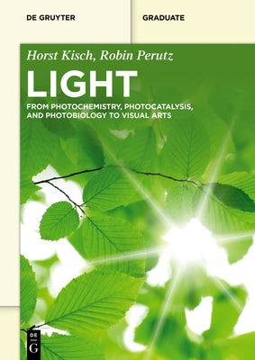 Light: From Photochemistry, Photocatalysis and Photobiology to Visual Arts by Kisch, Horst
