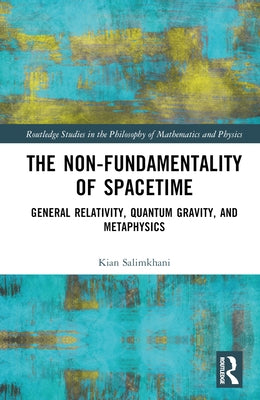 The Non-Fundamentality of Spacetime: General Relativity, Quantum Gravity, and Metaphysics by Salimkhani, Kian