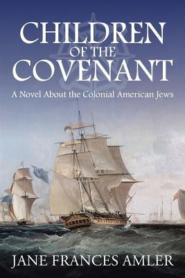 Children of the Covenant: A Novel About the Colonial American Jews by Amler, Jane Frances
