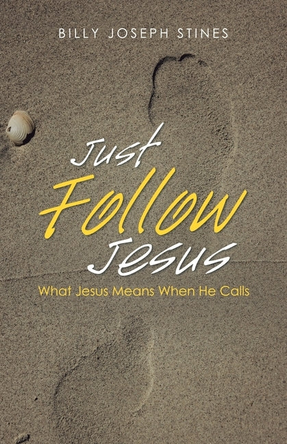 Just Follow Jesus: What Jesus Means When He Calls by Stines, Billy Joseph