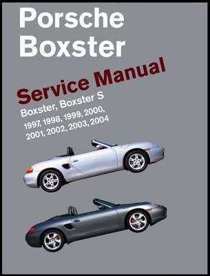 Porsche Boxster, Boxster S Service Manual: 1997, 1998, 1999, 2000, 2001, 2002, 2003, 2004: 2.5 Liter, 2.7 Liter, 3.2 Liter Engines by Bentley Publishers