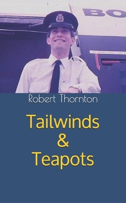 Tailwinds & Teapots: My life as a BOAC steward in the 1970s by Thornton, Robert