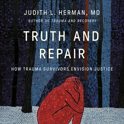 Truth and Repair: How Trauma Survivors Envision Justice by Herman, Judith Lewis
