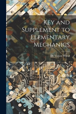 Key and Supplement to Elementary Mechanics by Wood, De Volson