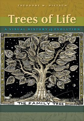Trees of Life: A Visual History of Evolution by Pietsch, Theodore W.