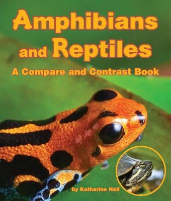 Amphibians and Reptiles: A Compare and Contrast Book by Hall, Katharine