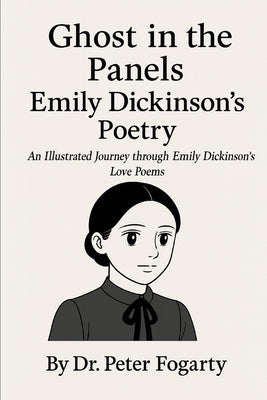 Emily Dickinson: Ghost in the Panels An Illustrated Journey through Emily Dickinson's Love Poems By Dr. Peter Fogarty by Fogarty, Peter