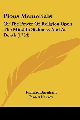 Pious Memorials: Or The Power Of Religion Upon The Mind In Sickness And At Death (1754) by Burnham, Richard