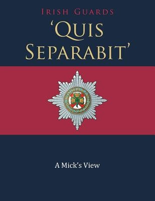 'Quis Separabit': A Mick's View by Irish Guards