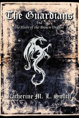 The Guardians and the Heirs of the Brown Dragon by Smith, Katherine M. L.
