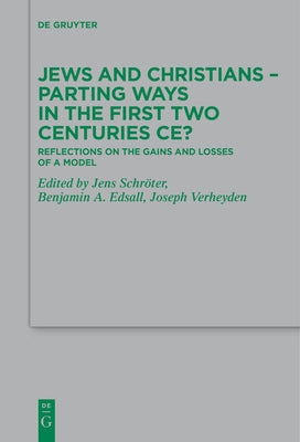 Jews and Christians - Parting Ways in the First Two Centuries Ce?: Reflections on the Gains and Losses of a Model by Schröter, Jens