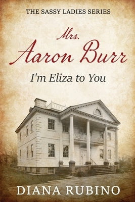 Mrs. Aaron Burr: I'm Eliza To You by Rubino, Diana