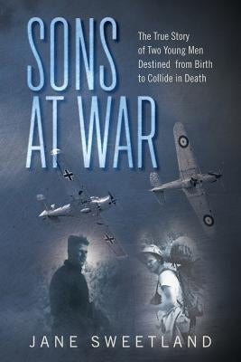 Sons at War: The True Story of Two Young Men Destined from Birth to Collide in Death by Sweetland, Jane