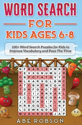 Word Search for Kids Ages 6-8: 100+ Word Search Puzzles for Kids to Improve Vocabulary and Pass The Time by Robson, Abe