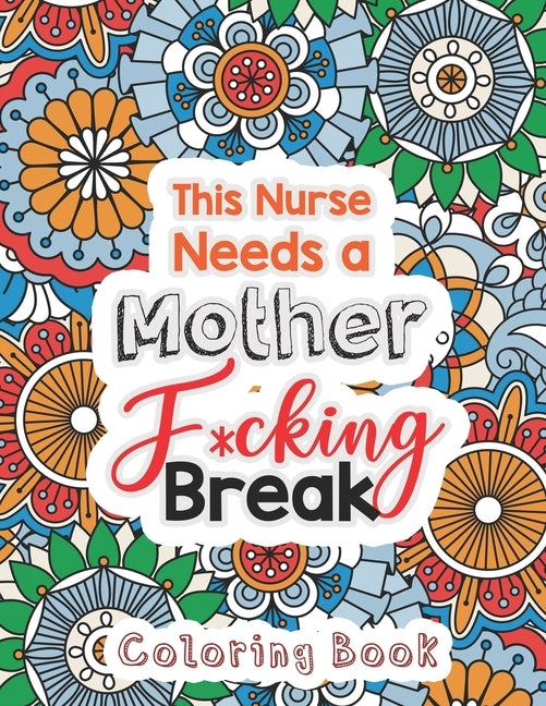 This Nurse Needs a Mother F*cking Break: The Swear Words Adult Coloring for Nurse Relaxation and Art Therapy, Nuse Work Stress Releasing Coloring Book by Studio, Rns Coloring