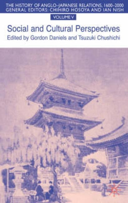 The History of Anglo-Japanese Relations 1600-2000: Social and Cultural Perspectives by Daniels, G.