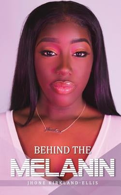 Behind the Melanin by Kirkland-Ellis, Jhone
