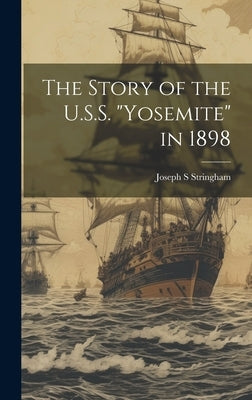 The Story of the U.S.S. "Yosemite" in 1898 by Stringham, Joseph S.