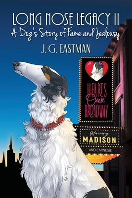 Long Nose Legacy II: A Dog's Story of Fame and Jealousy by Eastman, J. G.