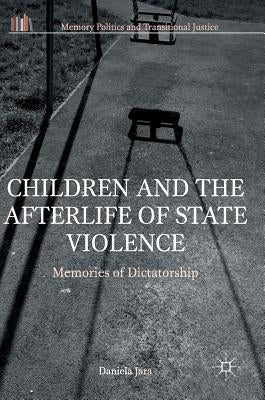 Children and the Afterlife of State Violence: Memories of Dictatorship by Jara, Daniela