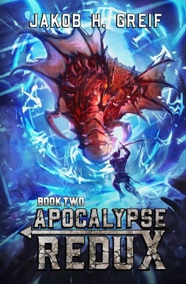 Apocalypse Redux - Book Two: A LitRPG Time Regression Adventure by Greif, Jakob H.