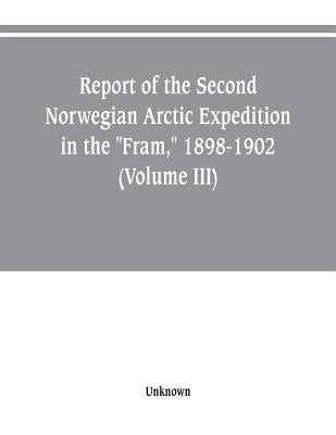 Report of the Second Norwegian Arctic Expedition in the "Fram," 1898-1902 (Volume III) by Unknown