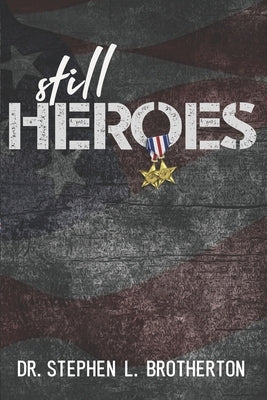 Still Heroes: A Compelling Story of Two Heroic Men by Brotherton, Stephen L.