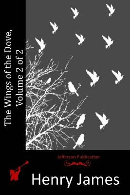 The Wings of the Dove, Volume 2 of 2 by James, Henry