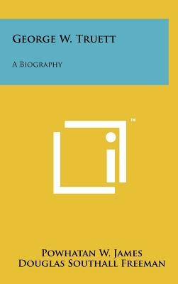 George W. Truett: A Biography by James, Powhatan W.