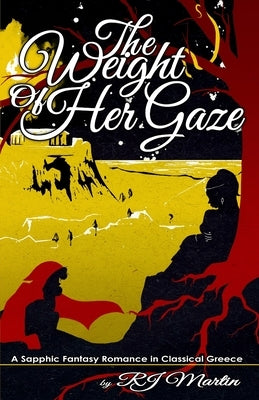 The Weight of Her Gaze: A Sapphic Fantasy Romance in Classical Greece by Martin, Rj