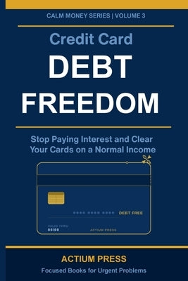 Credit Card Debt Freedom: Stop Paying Interest and Clear Your Cards on a Normal Income by Robbins, Daniel