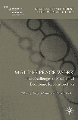 Making Peace Work: The Challenges of Social and Economic Reconstruction by Addison, T.