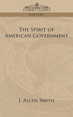 The Spirit of American Government by Smith, J. Allen