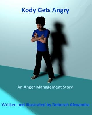 Kody Gets Angry: An Anger Management Story by Alexandra, Deborah