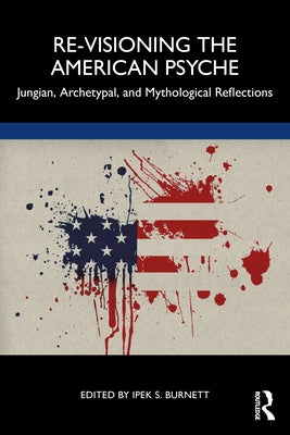 Re-Visioning the American Psyche: Jungian, Archetypal, and Mythological Reflections by Burnett, Ipek S.