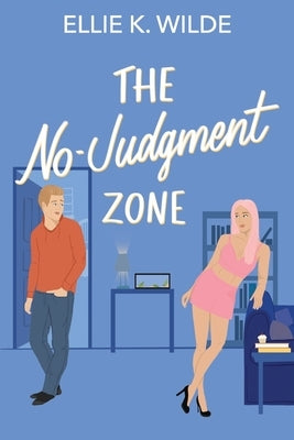 The No-Judgment Zone: A Reformed Player Roommates-to-Lovers Romantic Comedy by Wilde, Ellie K.