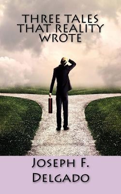 Three Tales that Reality Wrote by Delgado, Joseph F.