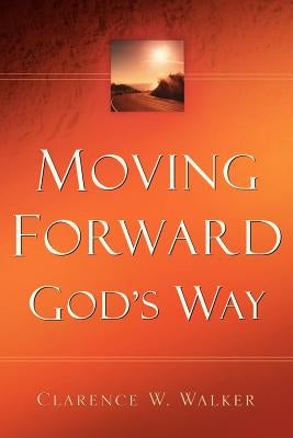 Moving Forward God's Way by Walker, Clarence W.