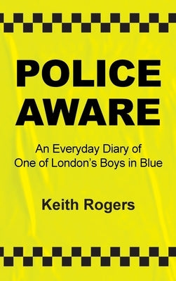 Police Aware: An Everyday Diary of One of London's Boys in Blue by Rogers, Keith
