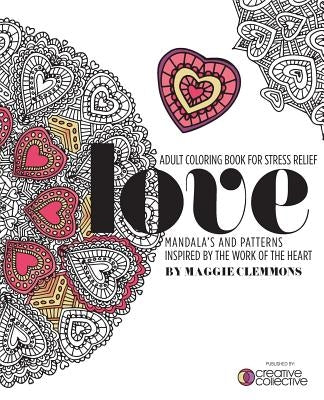 Adult Coloring Book for Stress Relief: Mandalas and Patterns inspired by the Work of the Heart: Mandalas and Patterns Inspired by the Work of the Hear by Collective, Creative