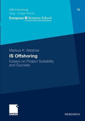 Is Offshoring: Essays on Project Suitability and Success by Westner, Markus