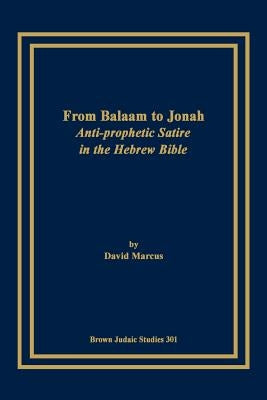 From Balaam to Jonah: Anti-Prophetic Satire in the Hebrew Bible by Marcus, David