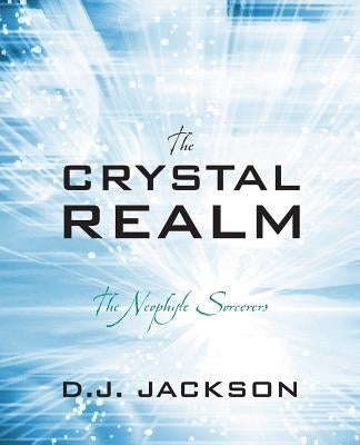 The Crystal Realm: The Neophyte Sorcerers by Jackson, D. J.
