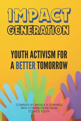 Impact Generation: Youth Activism for a Better Tomorrow by Miller, Alexis