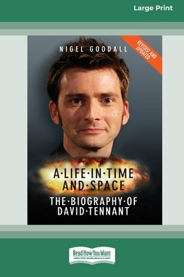 A Life in Time and Space: The Biography of David Tennant (16pt Large Edition) by Goodall, Nigel