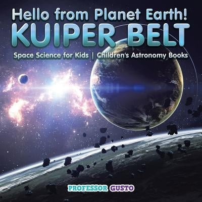 Hello from Planet Earth! KUIPER BELT - Space Science for Kids - Children's Astronomy Books by Gusto