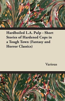 Hardboiled L.A. Pulp - Short Stories of Hardened Cops in a Tough Town (Fantasy and Horror Classics) by Various