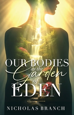 Our Bodies as the Garden of Eden by Branch, Nicholas